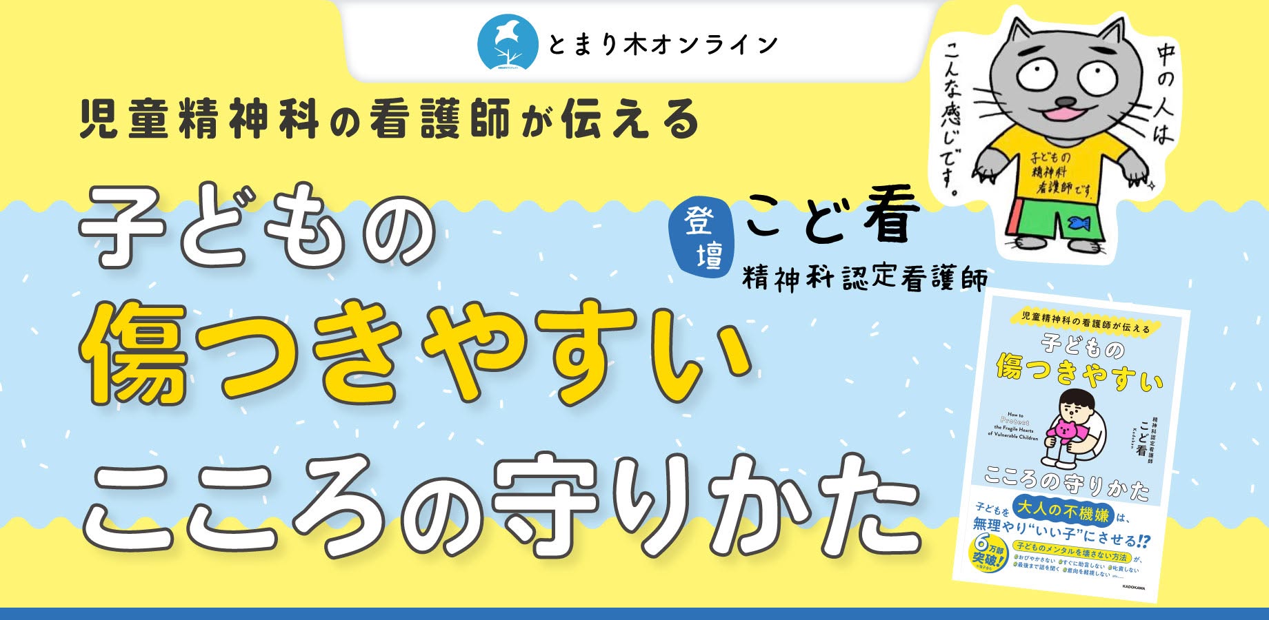 児童精神科の看護師が伝える　子どもの傷つきやすいこころの守りかた／こど看